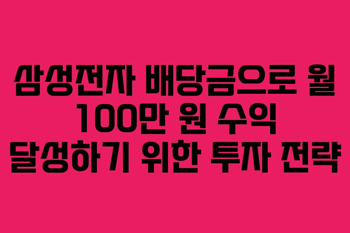 삼성전자 배당금으로 월 100만 원 수익 달성하기 위한 투자 전략