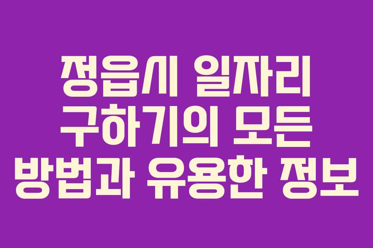 정읍시 일자리 구하기의 모든 방법과 유용한 정보