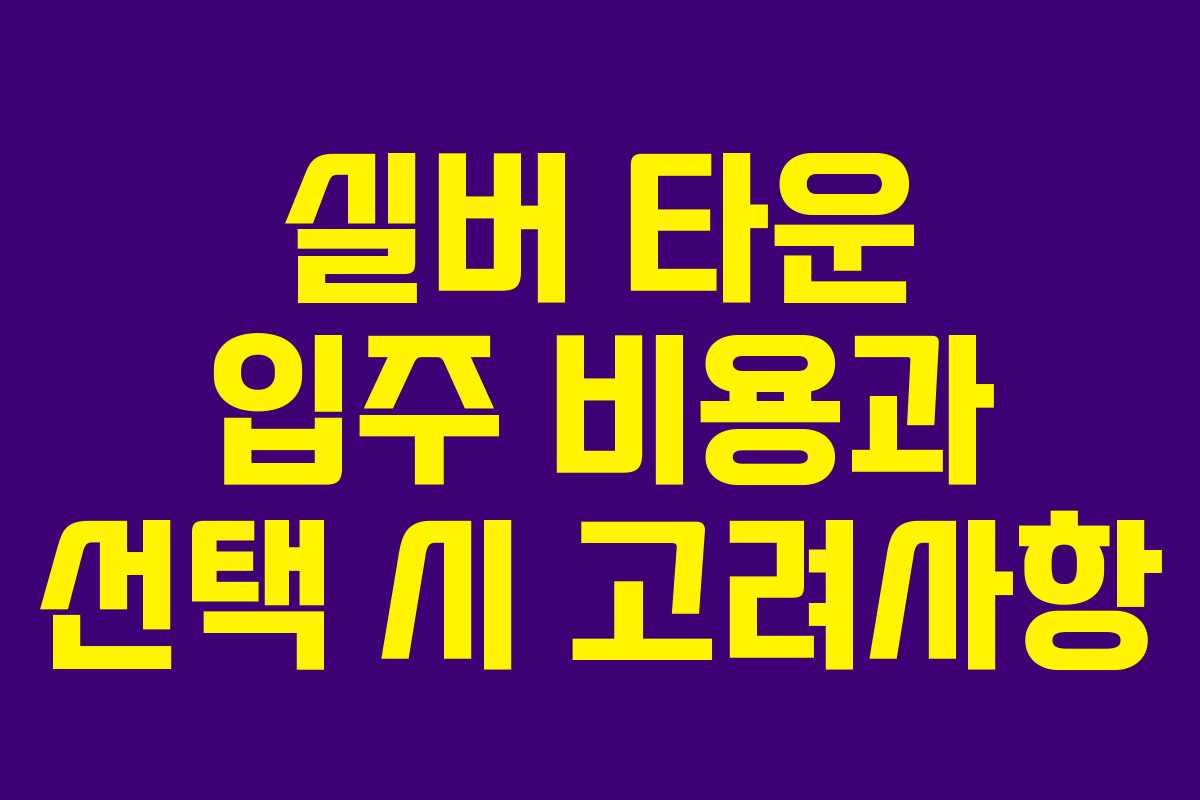 실버 타운 입주 비용과 선택 시 고려사항