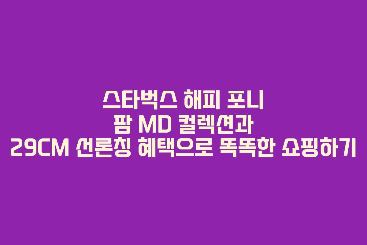 스타벅스 해피 포니 팜 MD 컬렉션과 29CM 선론칭 혜택으로 똑똑한 쇼핑하기