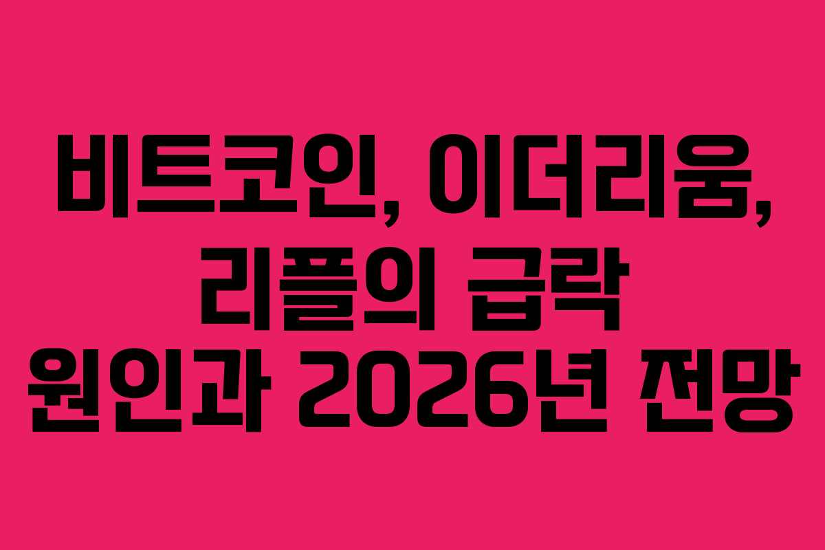 비트코인, 이더리움, 리플의 급락 원인과 2026년 전망 비트코인, 이더리움, 리플의 급락 원인과 2026년 전망