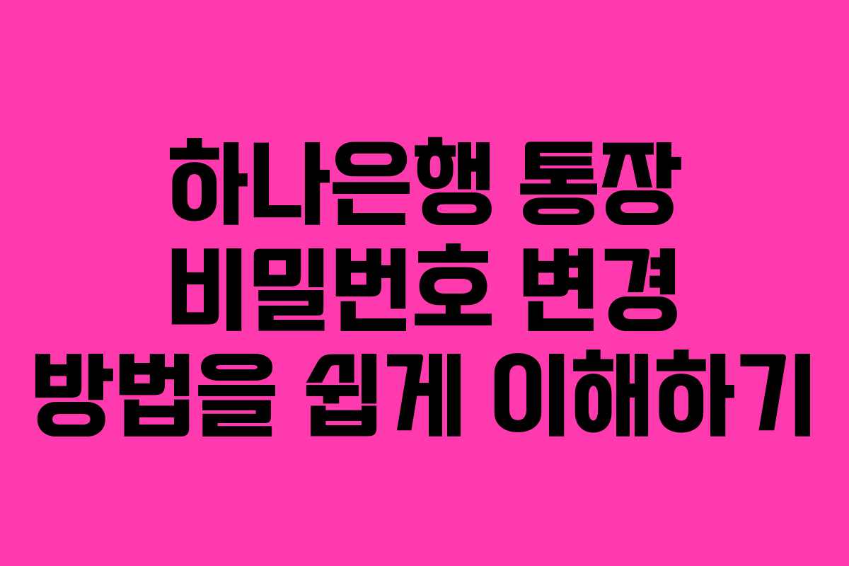 하나은행 통장 비밀번호 변경 방법을 쉽게 이해하기