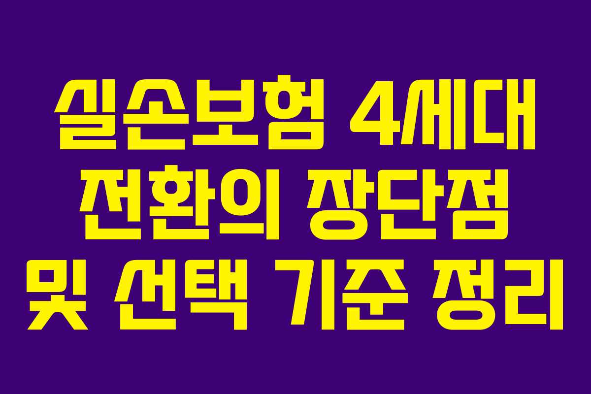 실손보험 4세대 전환의 장단점 및 선택 기준 정리