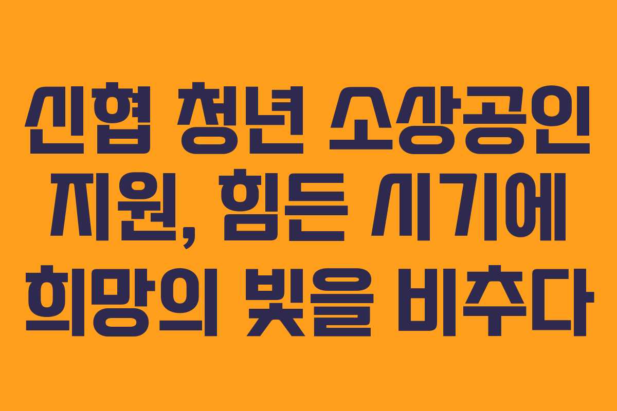 신협 청년 소상공인 지원, 힘든 시기에 희망의 빛을 비추다
