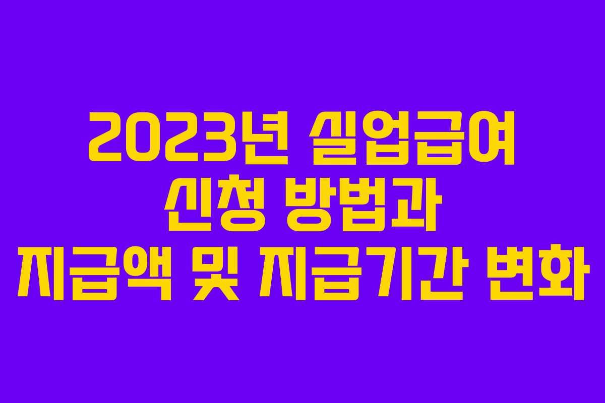 2023년 실업급여 신청 방법과 지급액 및 지급기간 변화
