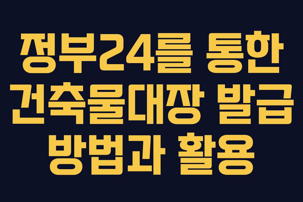 정부24를 통한 건축물대장 발급 방법과 활용