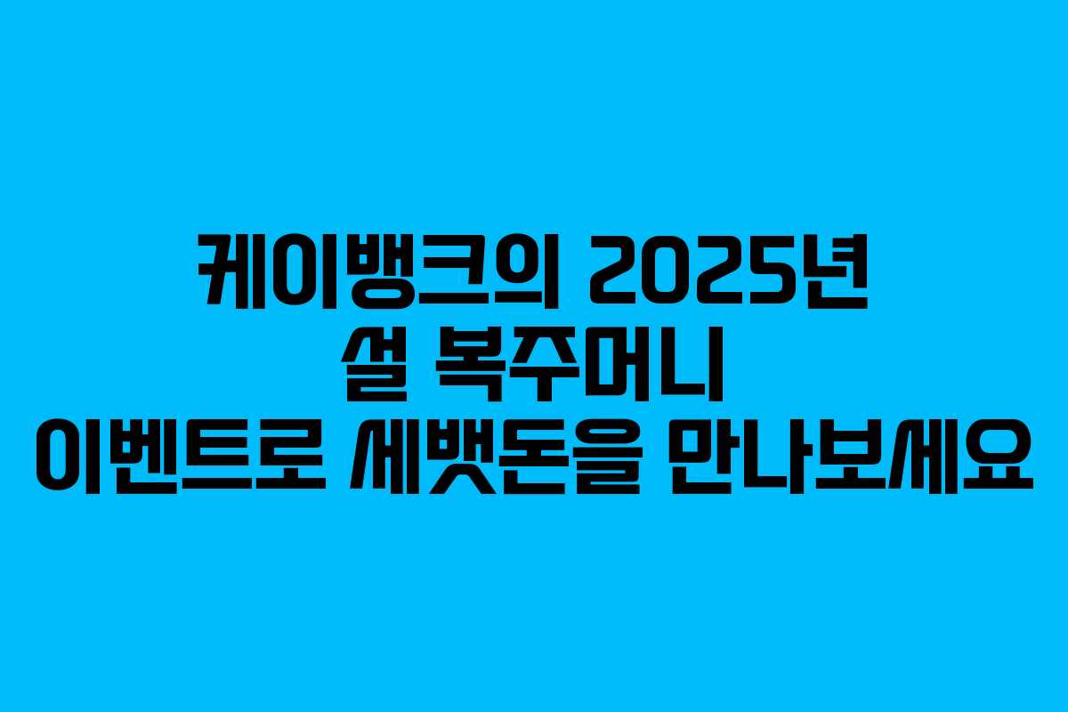 케이뱅크의 2025년 설 복주머니 이벤트로 세뱃돈을 만나보세요