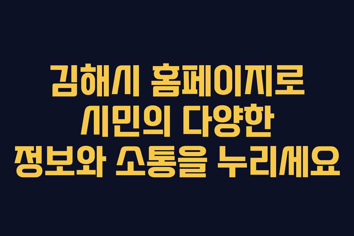 김해시 홈페이지로 시민의 다양한 정보와 소통을 누리세요