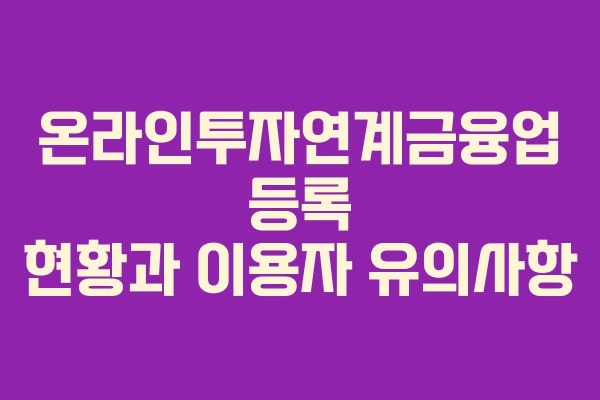 온라인투자연계금융업 등록 현황과 이용자 유의사항