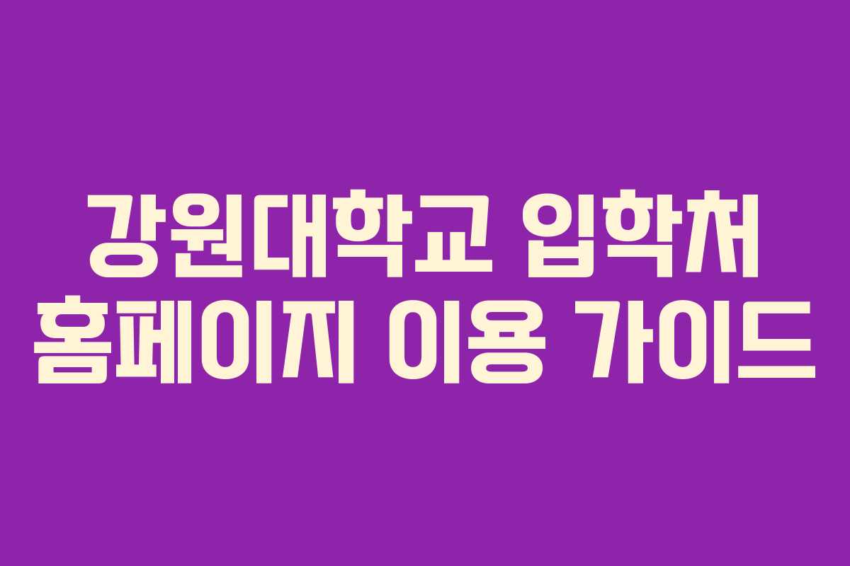 강원대학교 입학처 홈페이지 이용 가이드