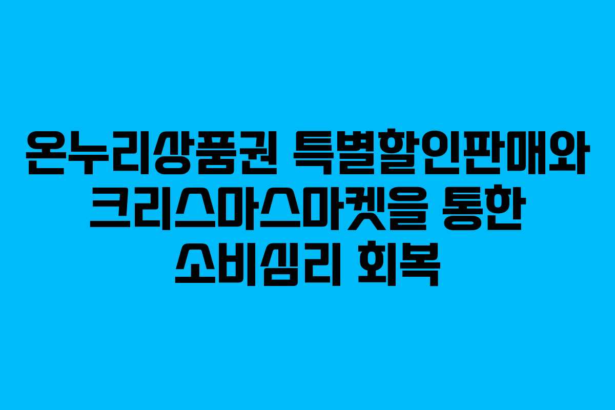 온누리상품권 특별할인판매와 크리스마스마켓을 통한 소비심리 회복