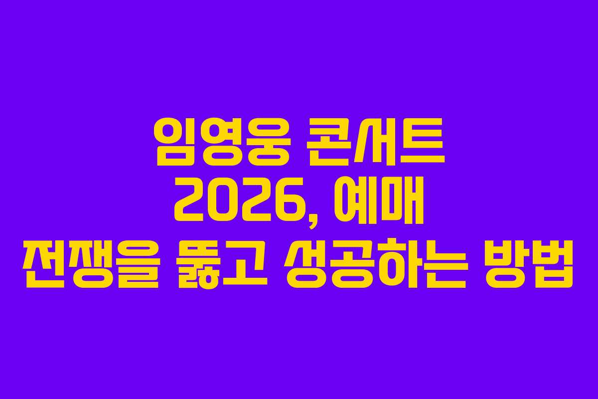 임영웅 콘서트 2026, 예매 전쟁을 뚫고 성공하는 방법
