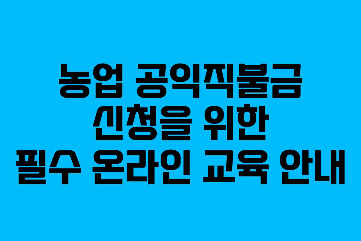 농업 공익직불금 신청을 위한 필수 온라인 교육 안내