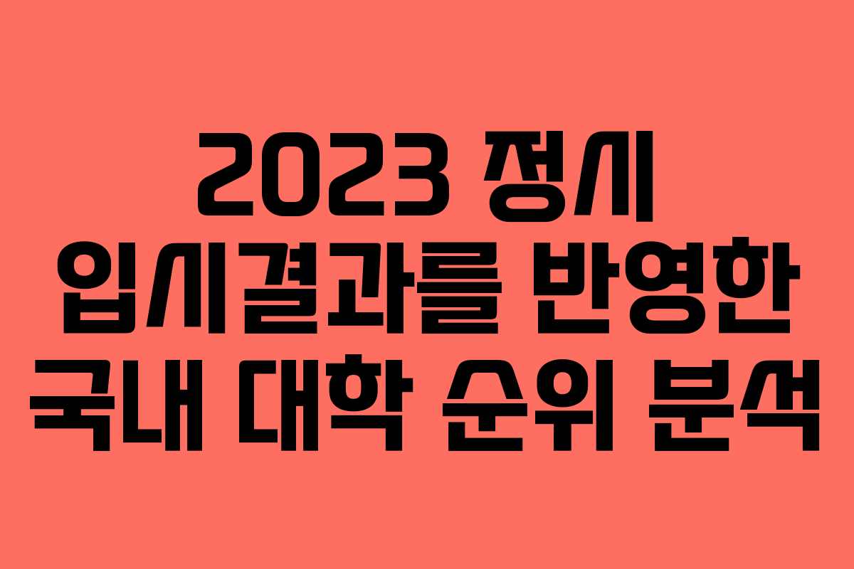 2023 정시 입시결과를 반영한 국내 대학 순위 분석