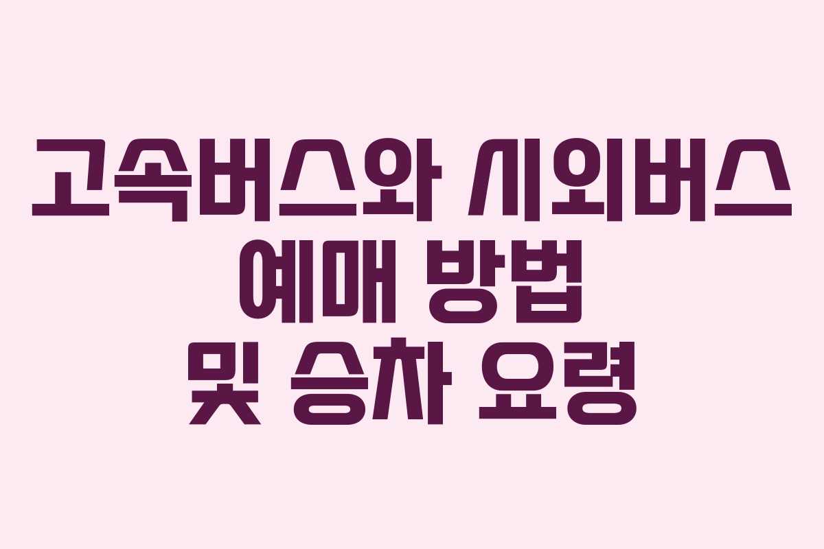 고속버스와 시외버스 예매 방법 및 승차 요령