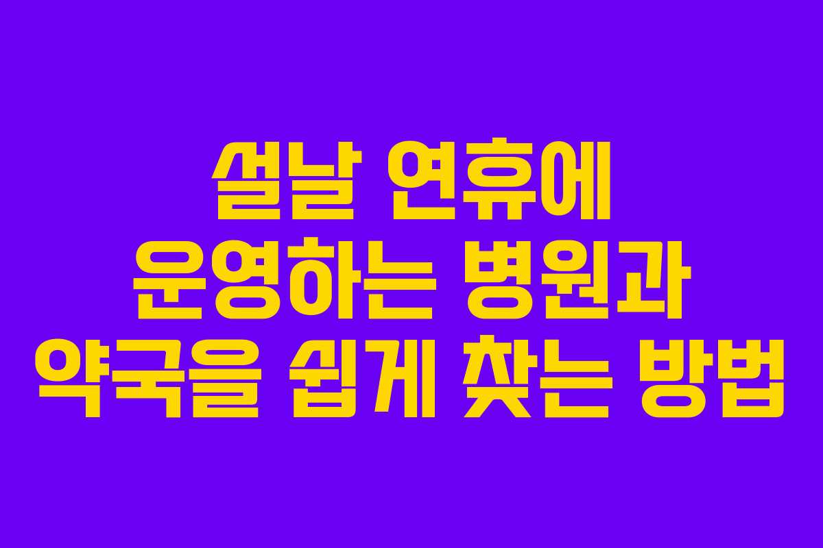 설날 연휴에 운영하는 병원과 약국을 쉽게 찾는 방법