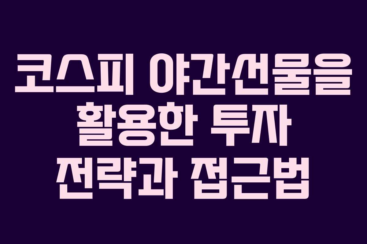 코스피 야간선물을 활용한 투자 전략과 접근법