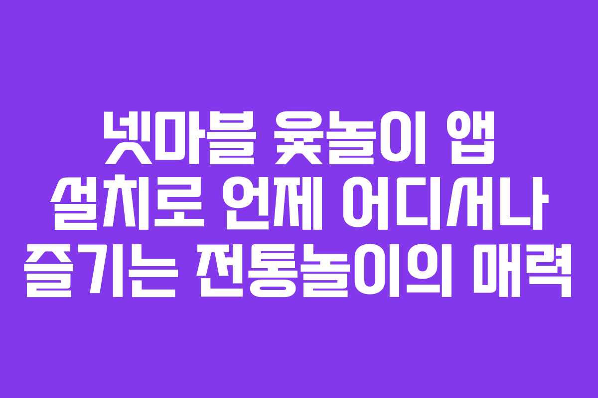 넷마블 윷놀이 앱 설치로 언제 어디서나 즐기는 전통놀이의 매력