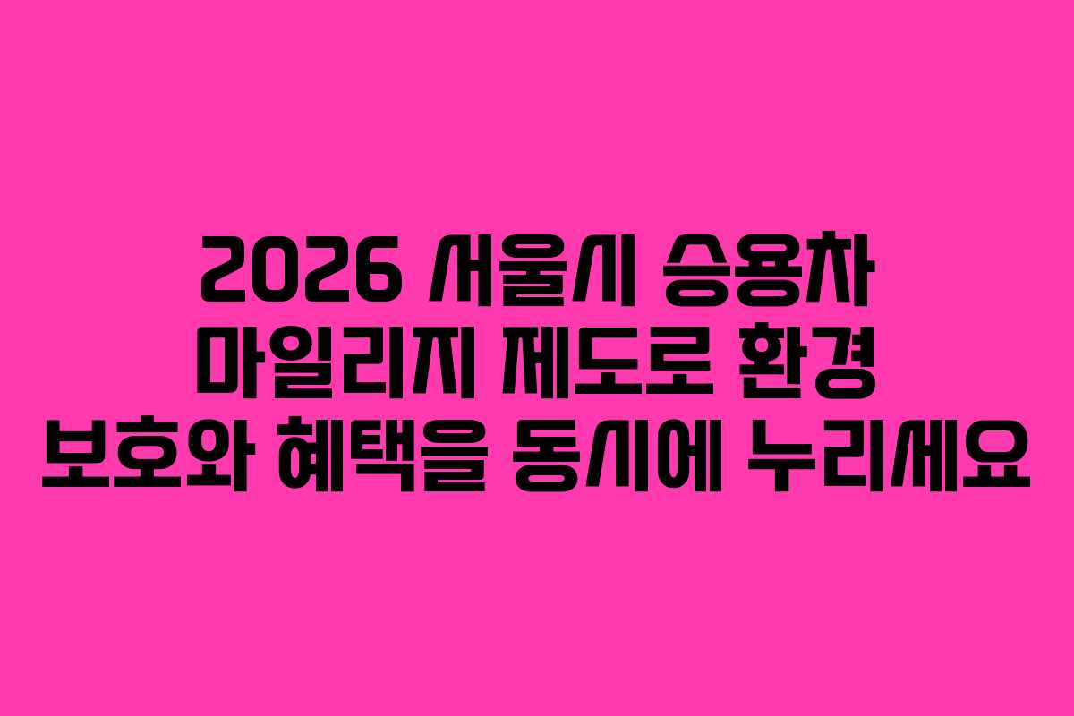 2026 서울시 승용차 마일리지 제도로 환경 보호와 혜택을 동시에 누리세요 2026 서울시 승용차 마일리지 제도로 환경 보호와 혜택을 동시에 누리세요