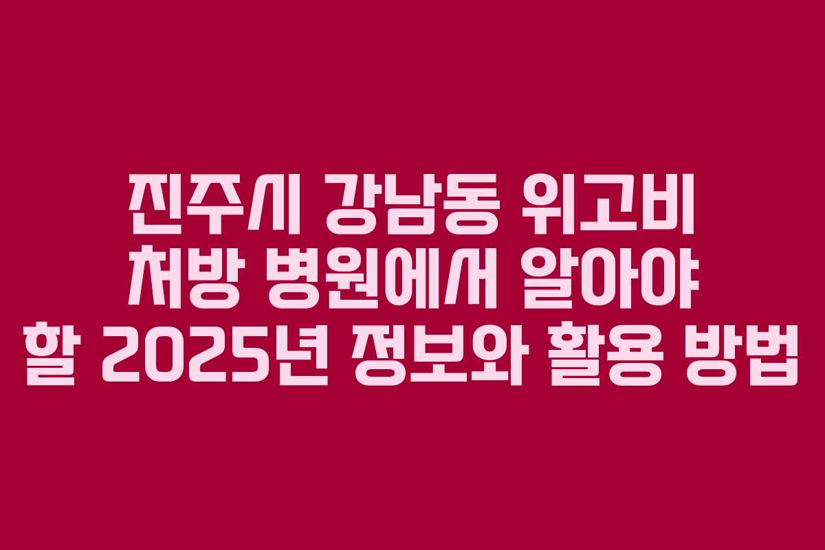 진주시 강남동 위고비 처방 병원에서 알아야 할 2025년 정보와 활용 방법