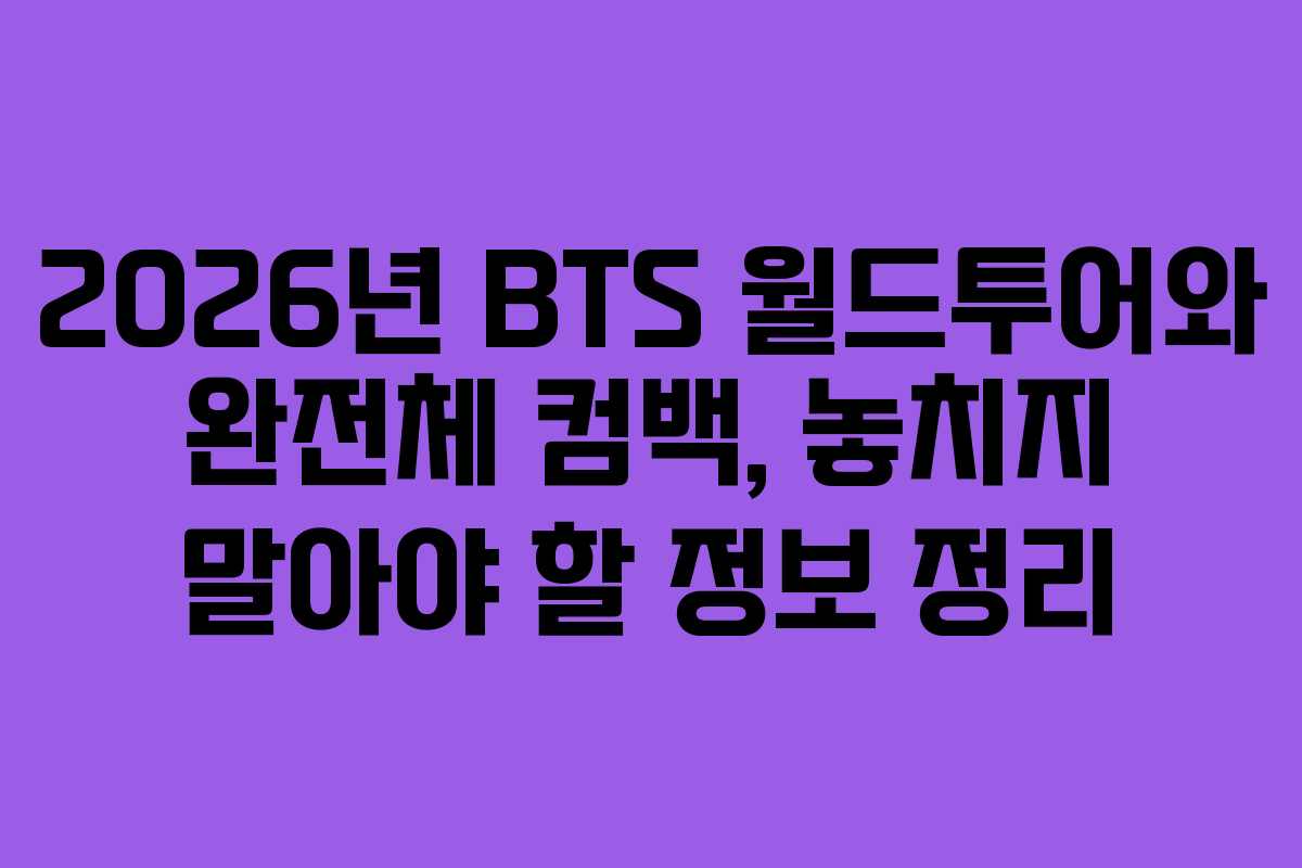 2026년 BTS 월드투어와 완전체 컴백, 놓치지 말아야 할 정보 정리 2026년 BTS 월드투어와 완전체 컴백, 놓치지 말아야 할 정보 정리