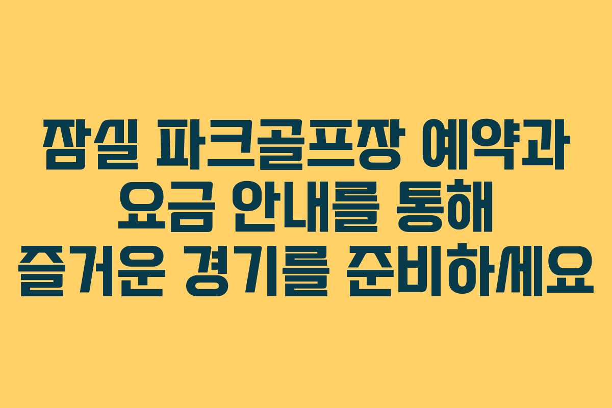 잠실 파크골프장 예약과 요금 안내를 통해 즐거운 경기를 준비하세요