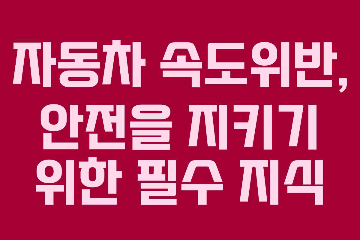 자동차 속도위반, 안전을 지키기 위한 필수 지식