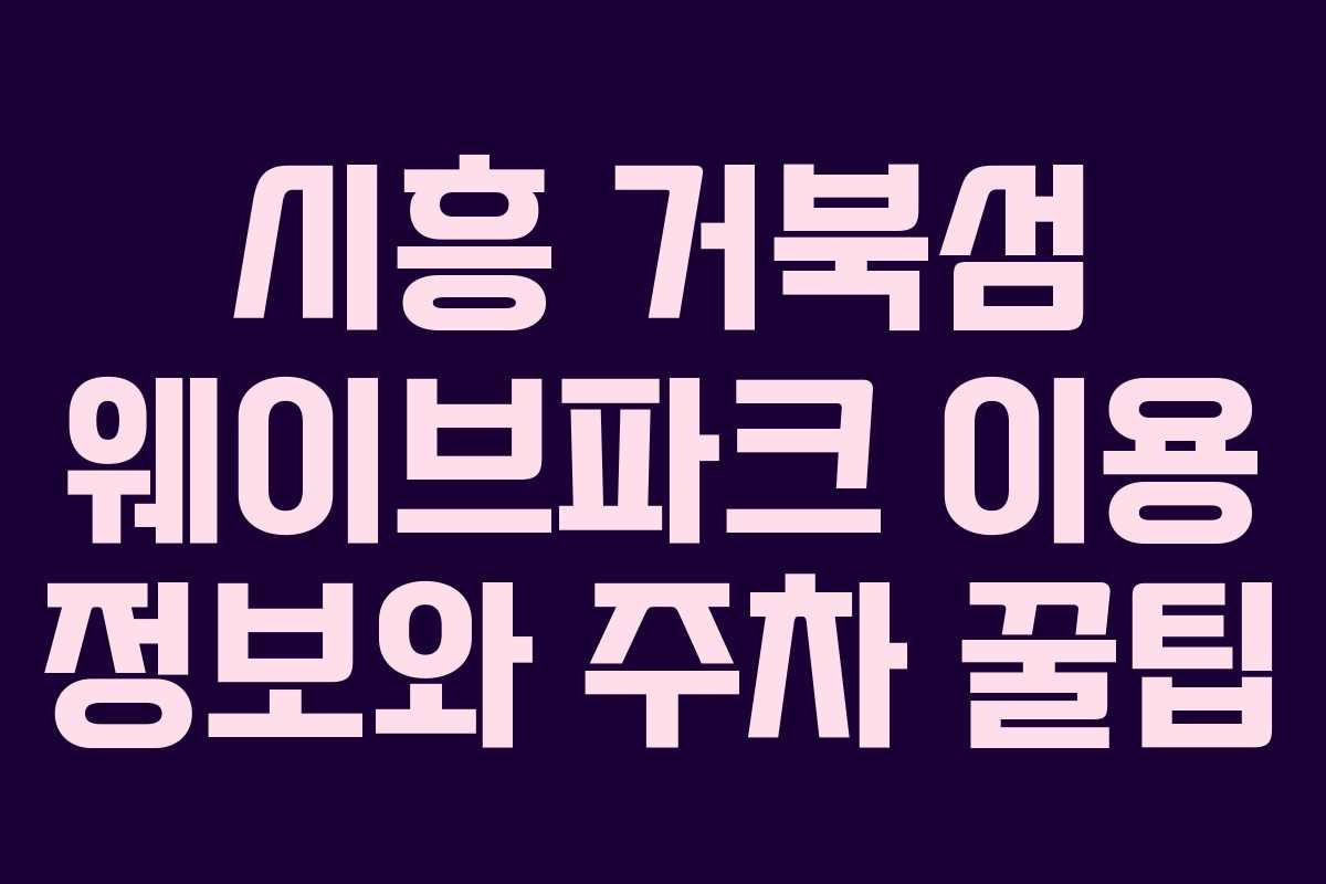 시흥 거북섬 웨이브파크 이용 정보와 주차 꿀팁 시흥 거북섬 웨이브파크 이용 정보와 주차 꿀팁