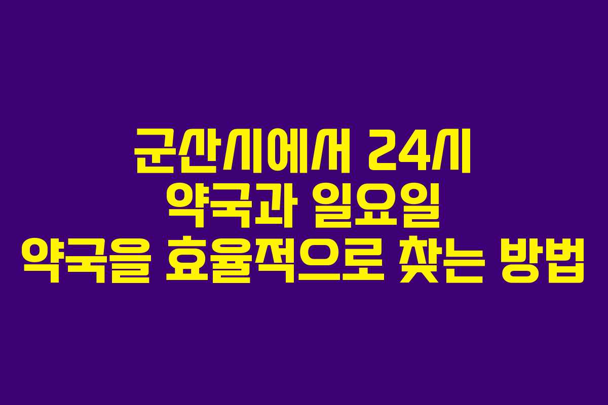군산시에서 24시 약국과 일요일 약국을 효율적으로 찾는 방법 군산시에서 24시 약국과 일요일 약국을 효율적으로 찾는 방법