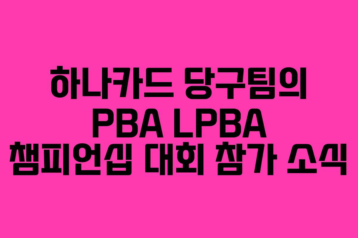 하나카드 당구팀의 PBA LPBA 챔피언십 대회 참가 소식 하나카드 당구팀의 PBA LPBA 챔피언십 대회 참가 소식