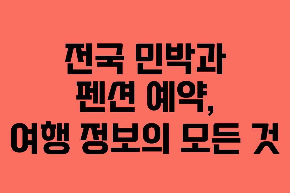 전국 민박과 펜션 예약, 여행 정보의 모든 것