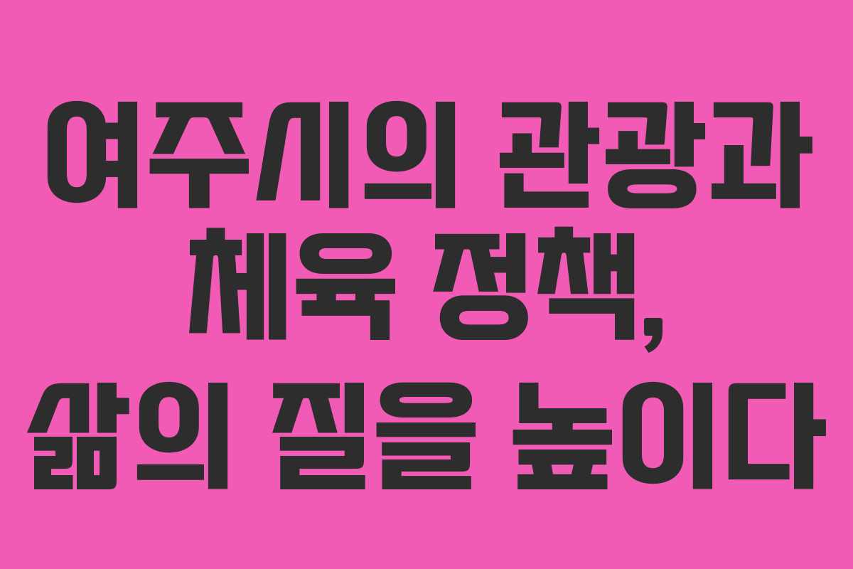 여주시의 관광과 체육 정책, 삶의 질을 높이다