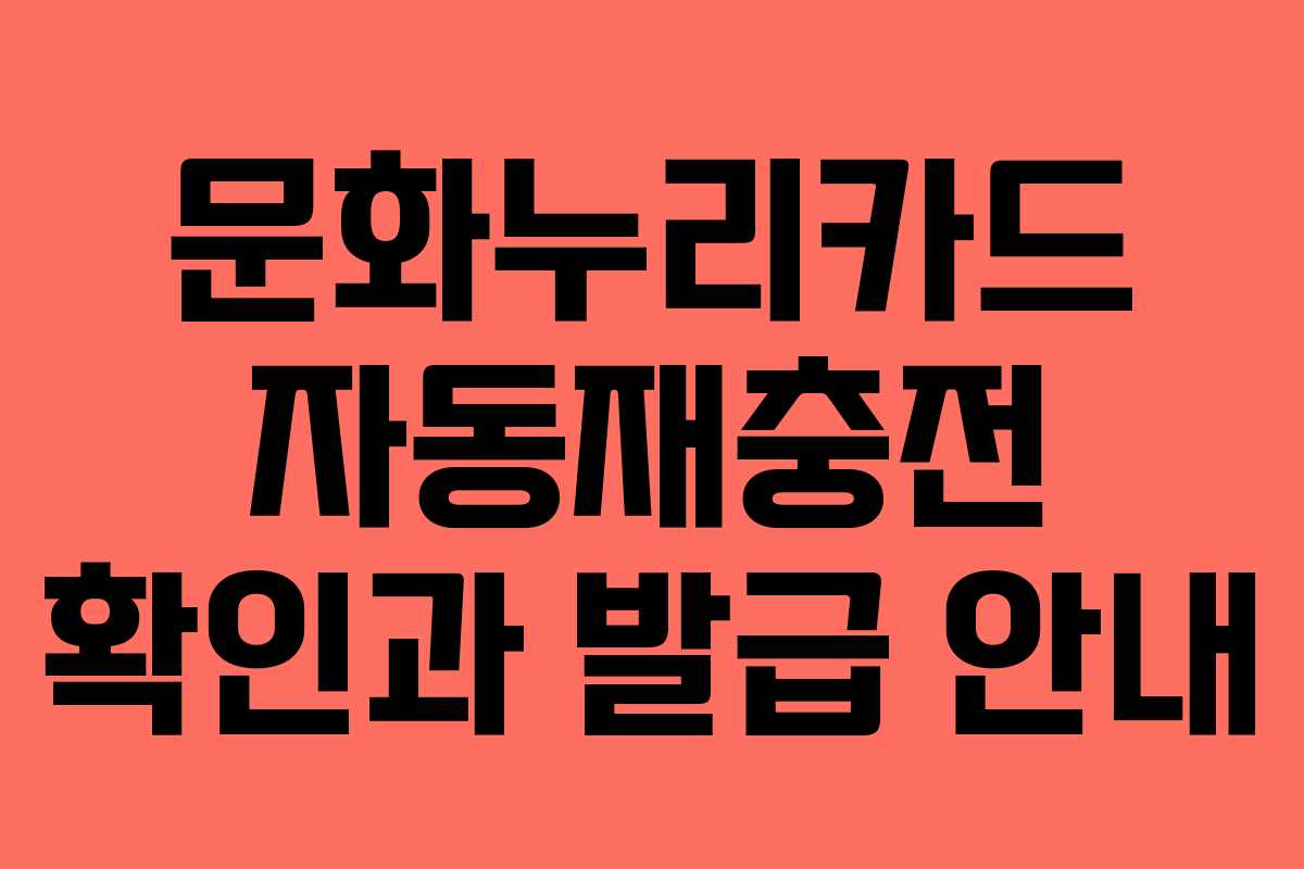 문화누리카드 자동재충전 확인과 발급 안내