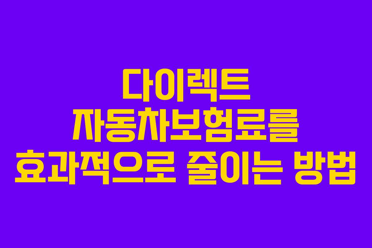 다이렉트 자동차보험료를 효과적으로 줄이는 방법