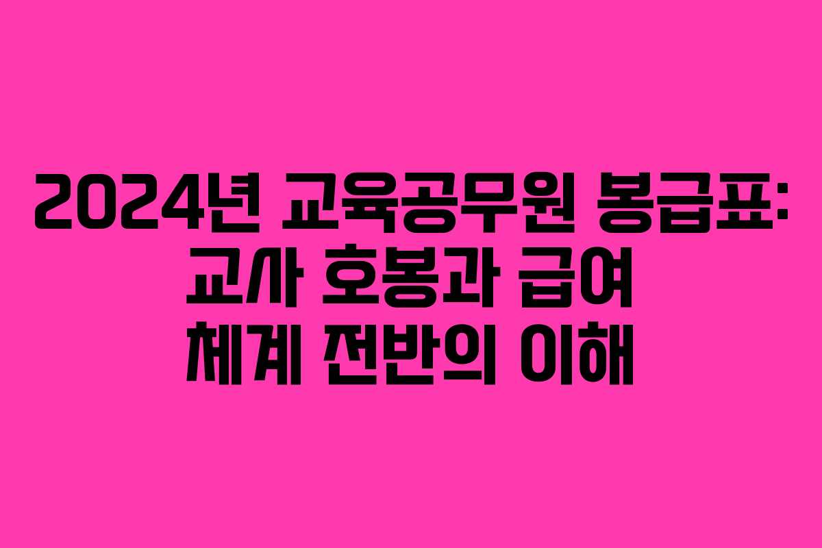 2024년 교육공무원 봉급표: 교사 호봉과 급여 체계 전반의 이해