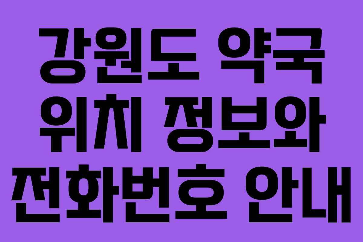 강원도 약국 위치 정보와 전화번호 안내