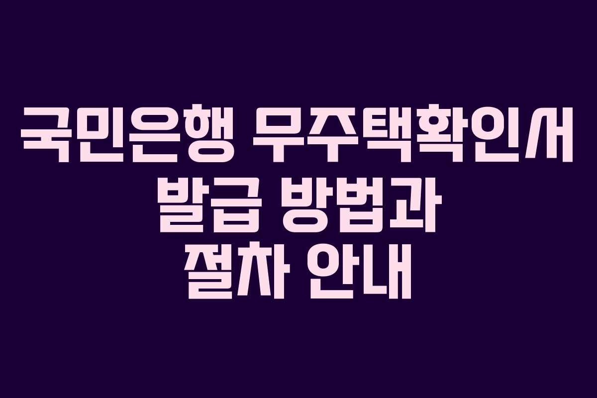 국민은행 무주택확인서 발급 방법과 절차 안내