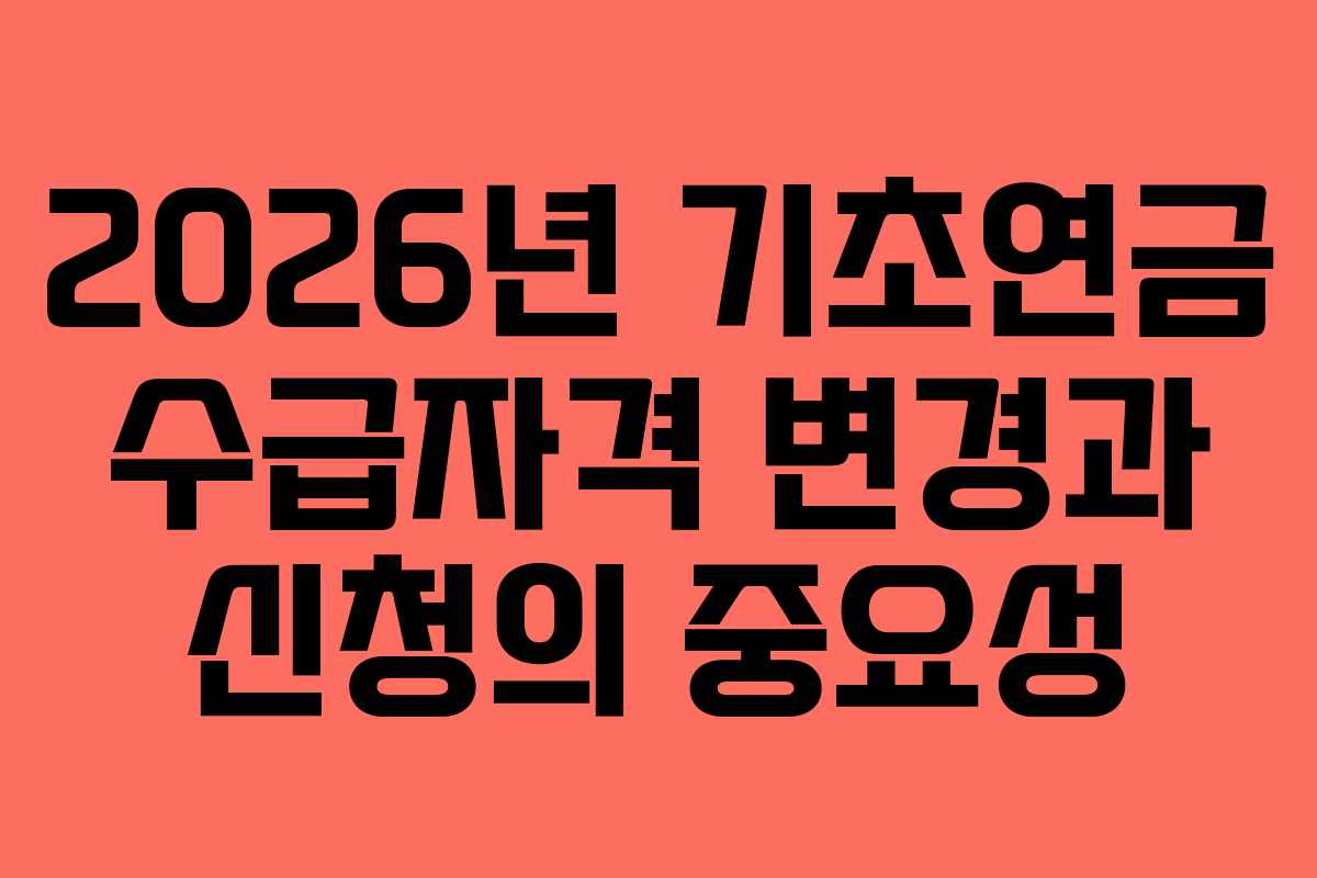 2026년 기초연금 수급자격 변경과 신청의 중요성
