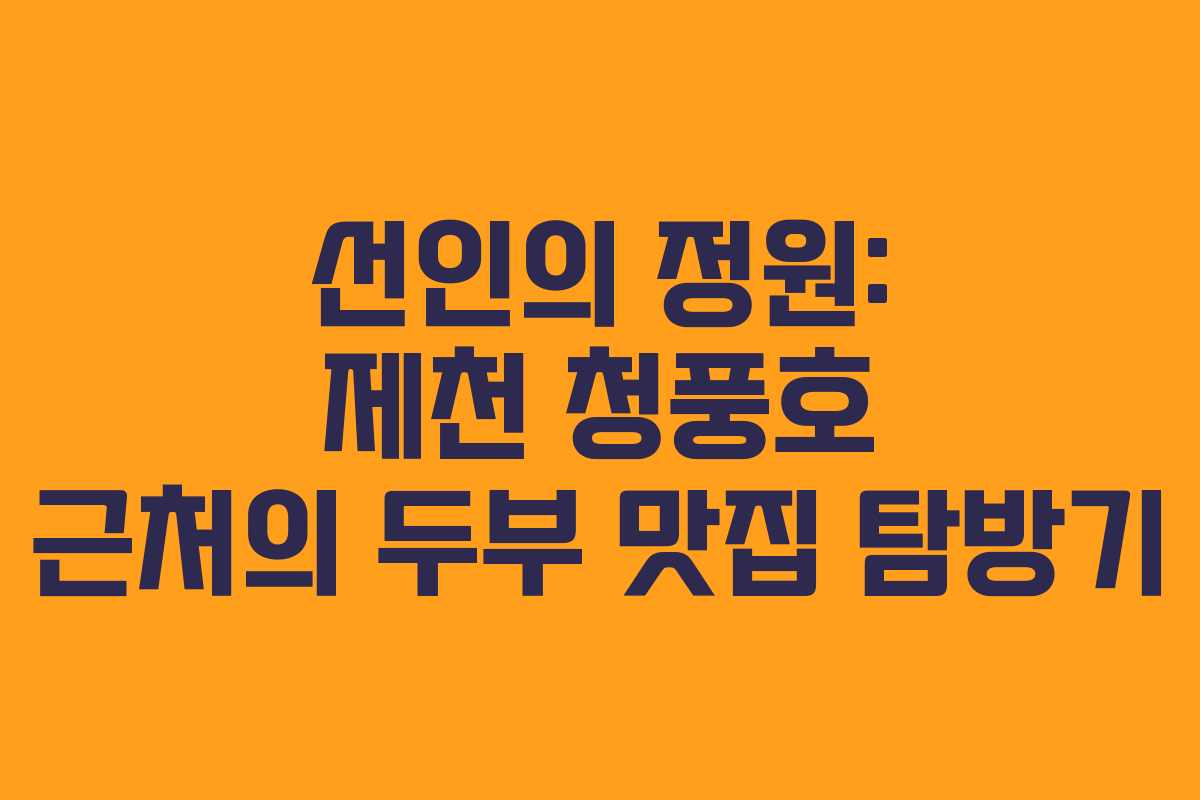 선인의 정원: 제천 청풍호 근처의 두부 맛집 탐방기 선인의 정원: 제천 청풍호 근처의 두부 맛집 탐방기
