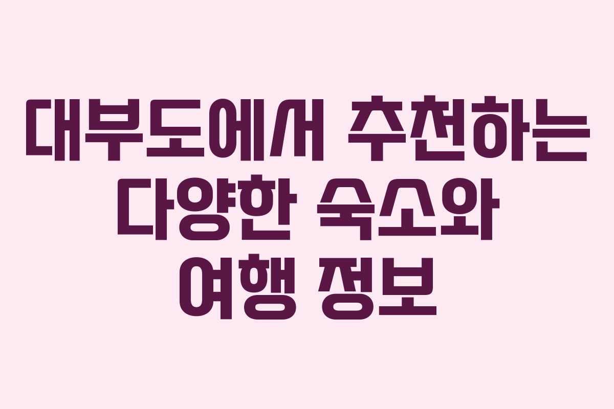 대부도에서 추천하는 다양한 숙소와 여행 정보 대부도에서 추천하는 다양한 숙소와 여행 정보