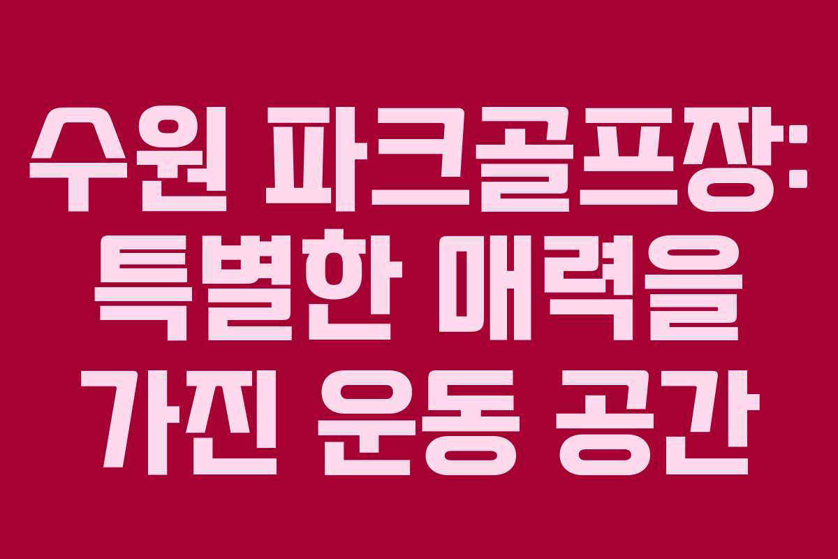 수원 파크골프장: 특별한 매력을 가진 운동 공간