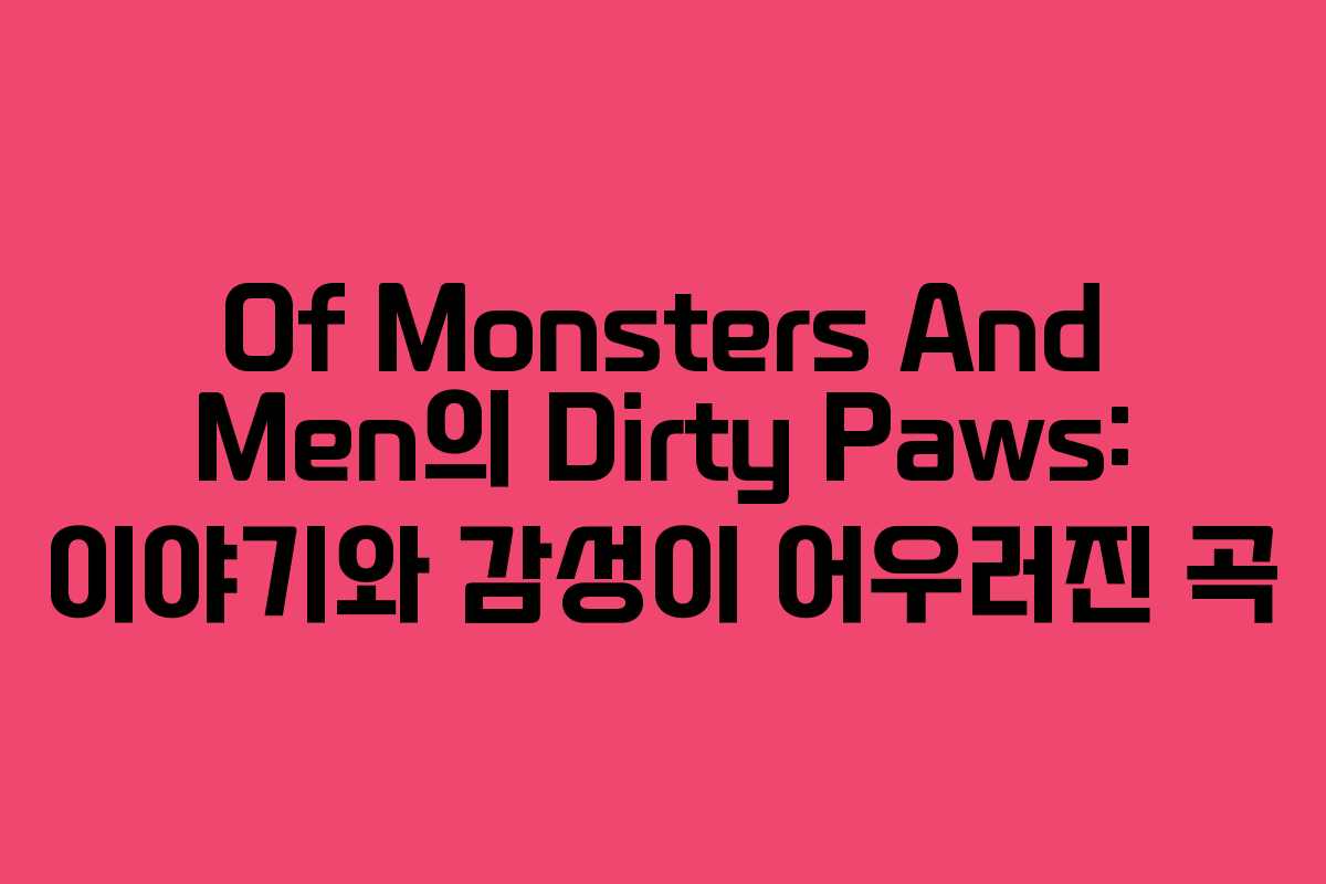 Of Monsters And Men의 Dirty Paws: 이야기와 감성이 어우러진 곡