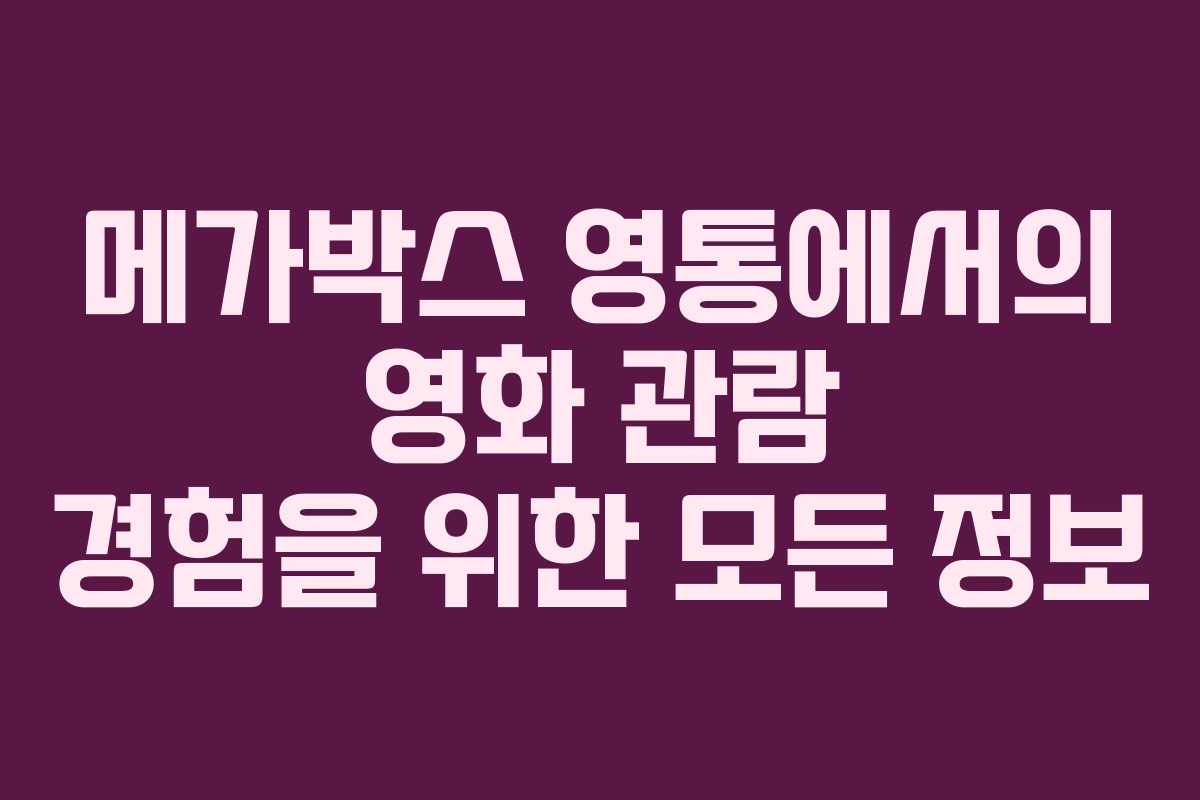 메가박스 영통에서의 영화 관람 경험을 위한 모든 정보 메가박스 영통에서의 영화 관람 경험을 위한 모든 정보
