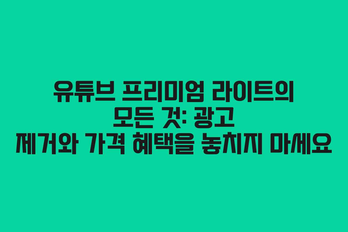 유튜브 프리미엄 라이트의 모든 것: 광고 제거와 가격 혜택을 놓치지 마세요