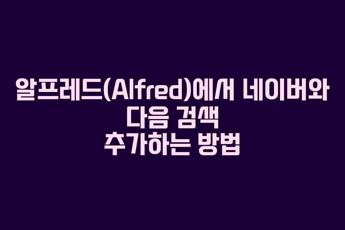 알프레드(Alfred)에서 네이버와 다음 검색 추가하는 방법