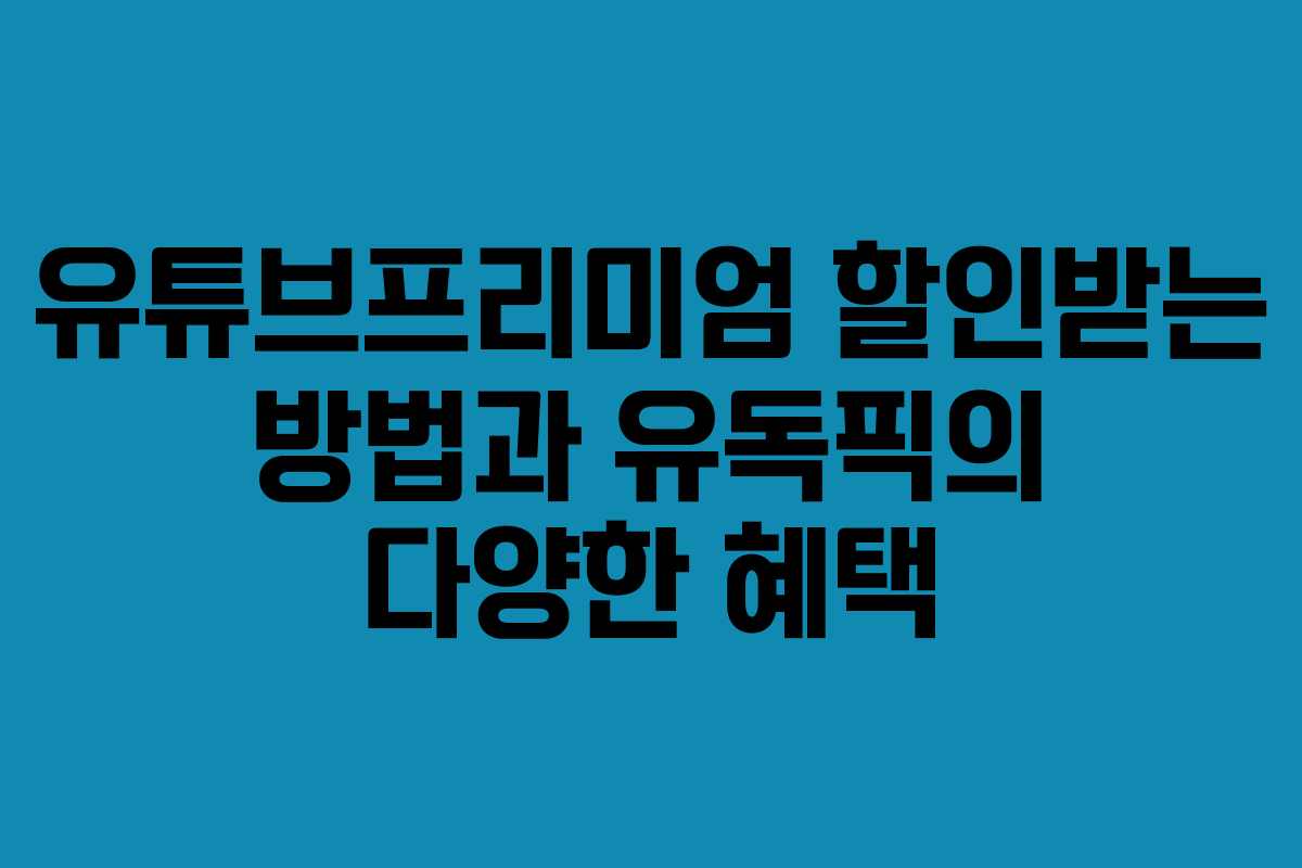 유튜브프리미엄 할인받는 방법과 유독픽의 다양한 혜택