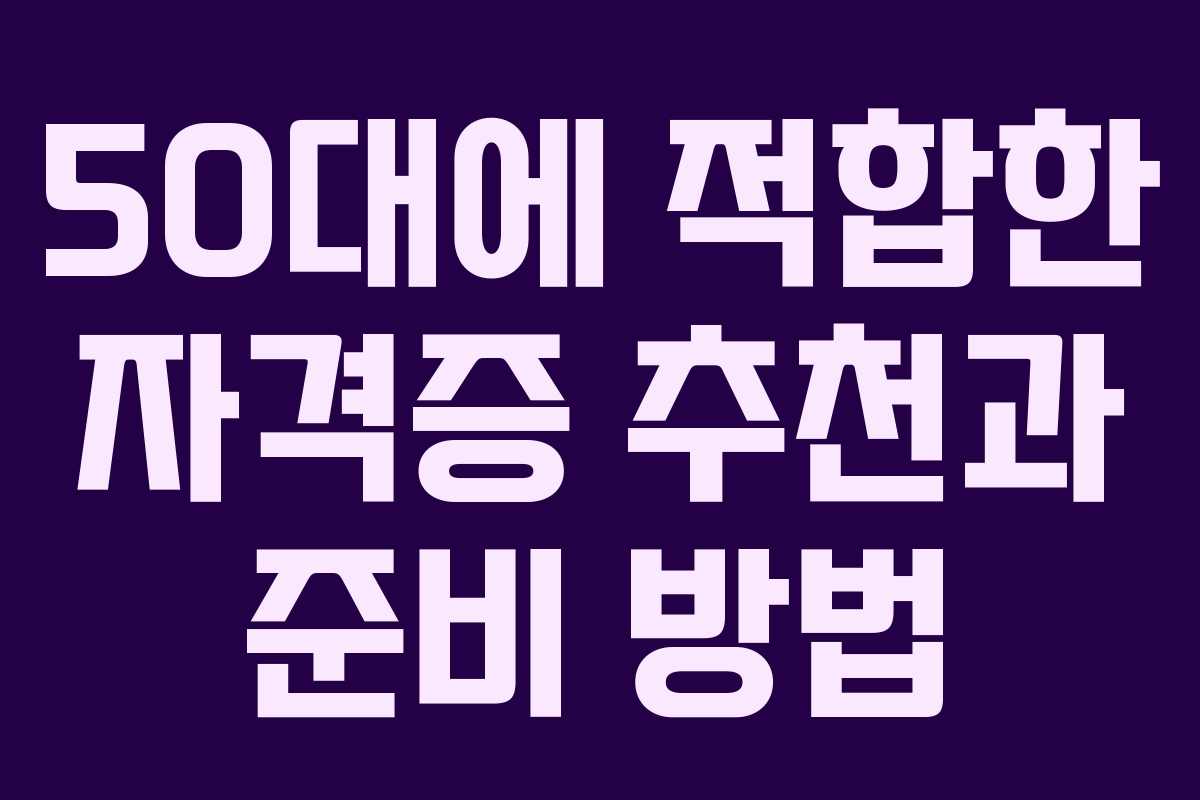 50대에 적합한 자격증 추천과 준비 방법 50대에 적합한 자격증 추천과 준비 방법