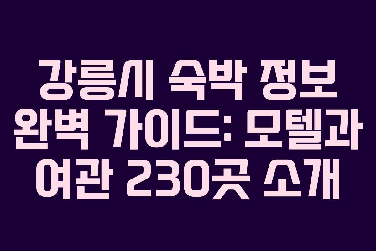 강릉시 숙박 정보 완벽 가이드: 모텔과 여관 230곳 소개 강릉시 숙박 정보 완벽 가이드: 모텔과 여관 230곳 소개