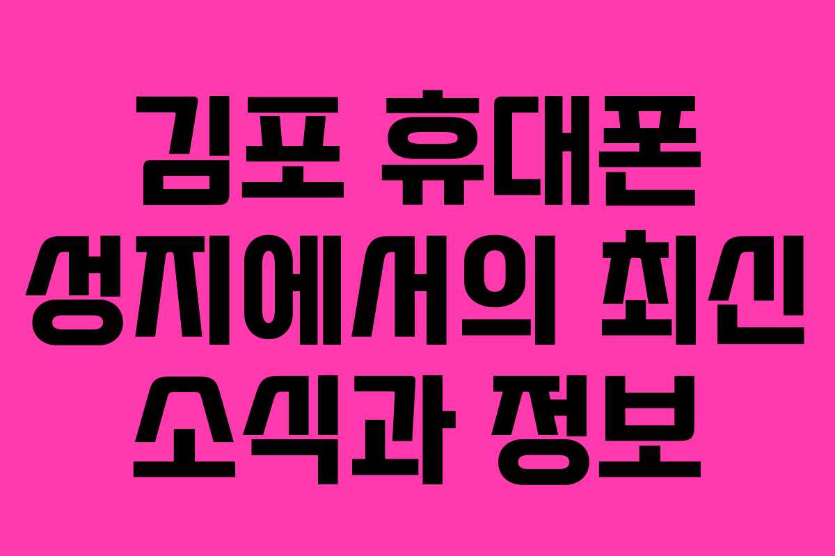 김포 휴대폰 성지에서의 최신 소식과 정보
