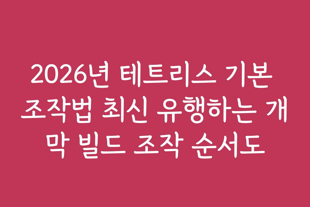 2026년 테트리스 기본 조작법 최신 유행하는 개막 빌드 조작 순서도